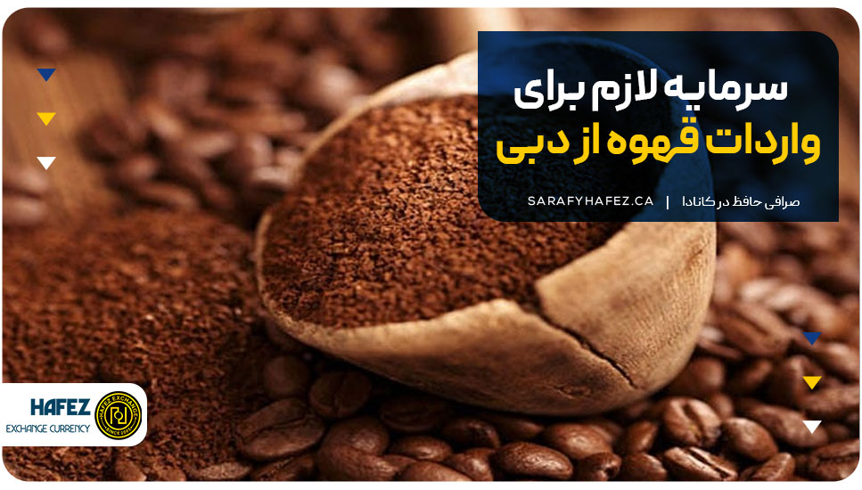 سرمایه لازم برای واردات قهوه از دبی