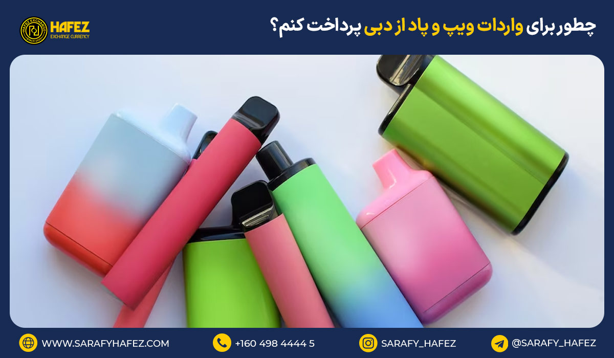 چطور برای واردات ویپ و پاد از دبی پرداخت کنم؟